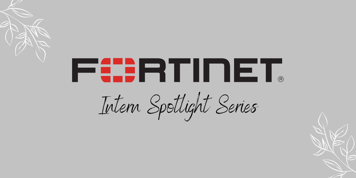 Fortinet Intern Spotlight Series